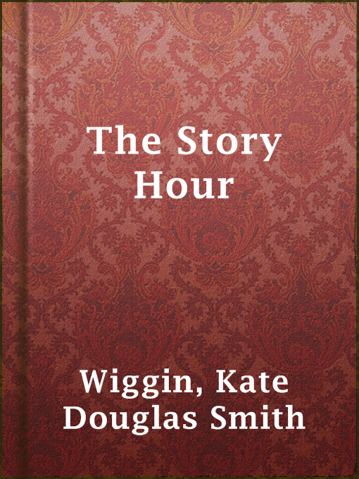 Title details for The Story Hour by Kate Douglas Smith Wiggin - Available